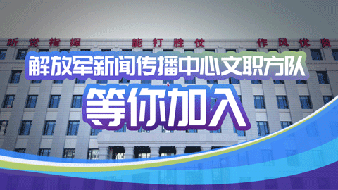 解放军新闻传播中心文职方队等你加入！