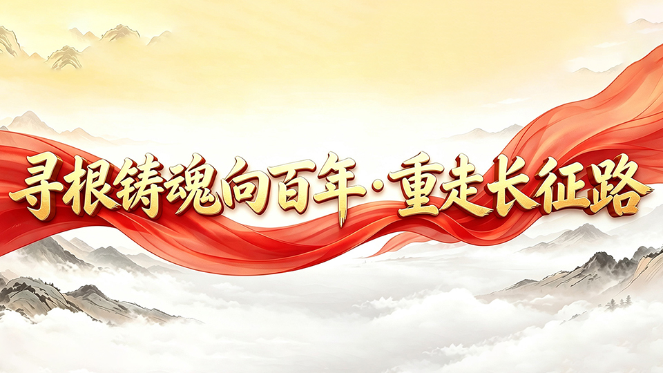 寻根铸魂向百年·重走长征路